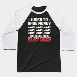 I Used To Have Money - Now I Have Slot Cars Baseball T-Shirt